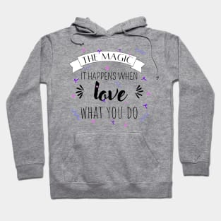 The magic it happens when love what you do Hoodie